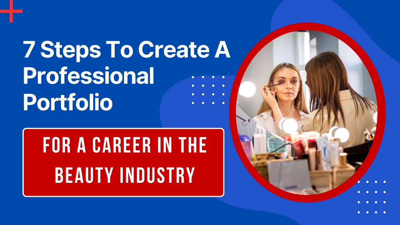 7 Steps To Create A Professional Portfolio For A Career In The Beauty Industry