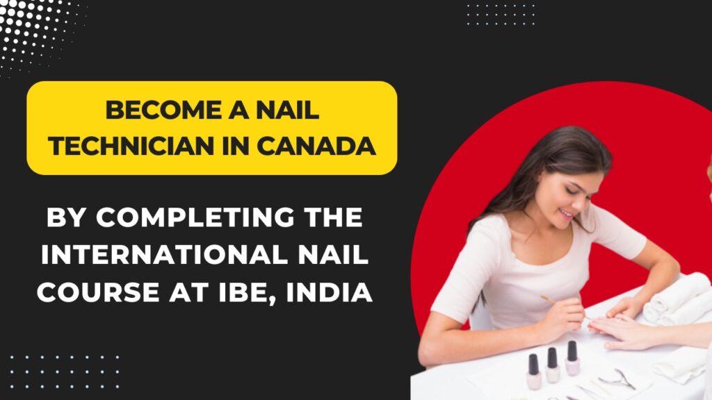 Become a Nail Technician in Canada by completing the International Nail Course at IBE, India