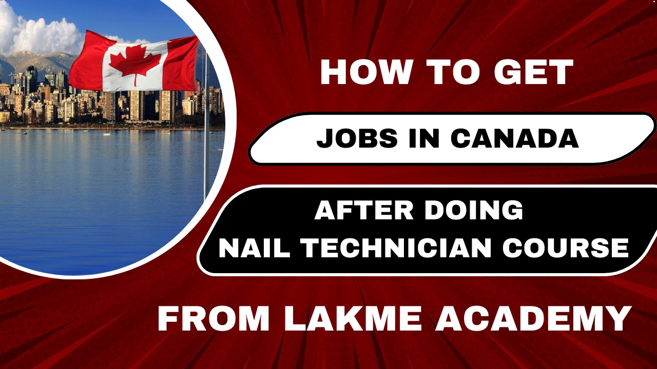 How to get jobs in Canada after doing nail technician course from Lakme Academy