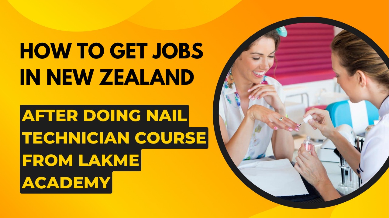 How to get jobs in New Zealand after doing nail technician course from Lakme Academy