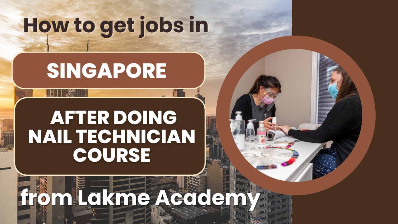 How to get jobs in Singapore after doing nail technician course from Lakme Academy