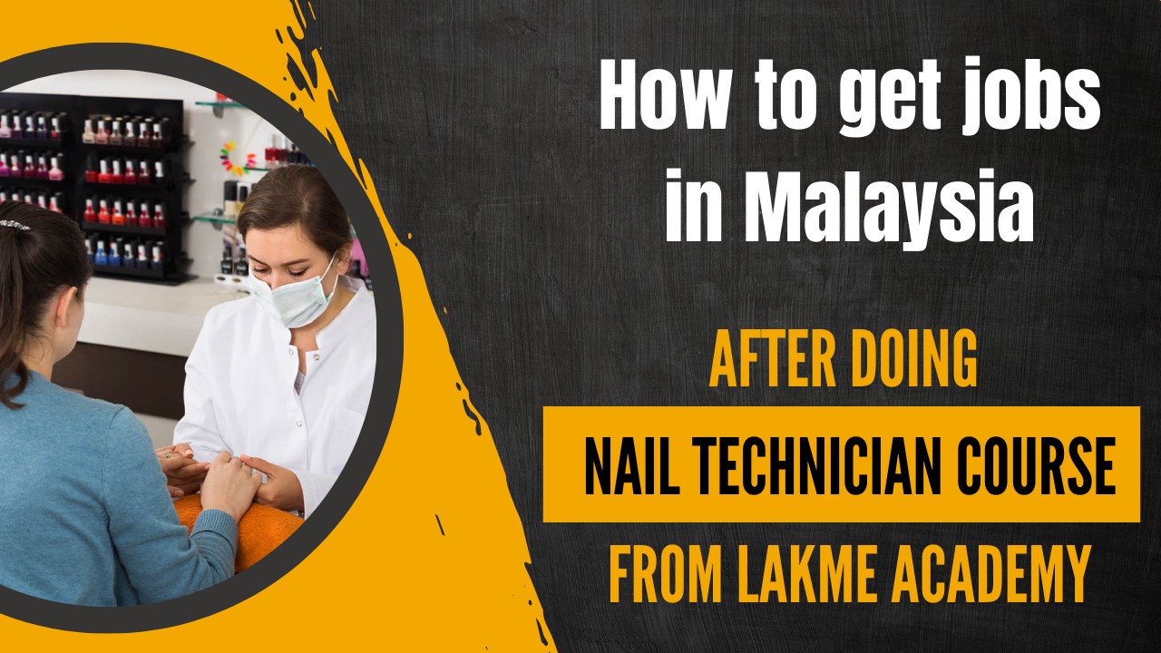 How to get jobs in Malaysia after doing nail technician course from Lakme Academy